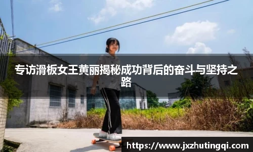 专访滑板女王黄丽揭秘成功背后的奋斗与坚持之路